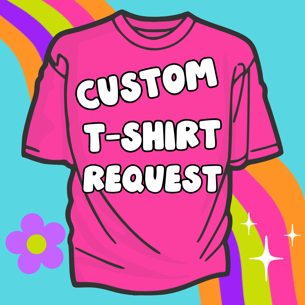 Custom T-Shirt Request!!